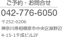 ご予約・お問合せ 042-776-6050 〒252-0206 神奈川県相模原市中央区淵野辺4-15-1千成ビル2F